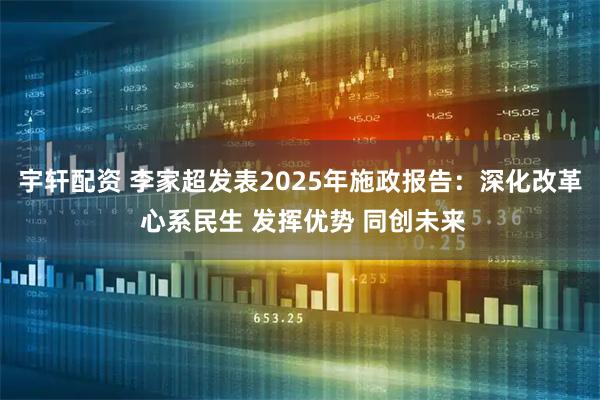 宇轩配资 李家超发表2025年施政报告：深化改革 心系民生 发挥优势 同创未来