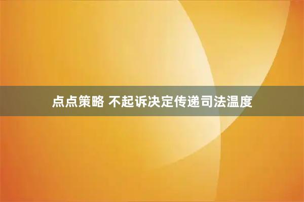 点点策略 不起诉决定传递司法温度