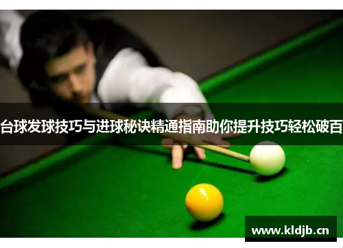 台球发球技巧与进球秘诀精通指南助你提升技巧轻松破百