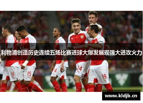 利物浦创造历史连续五场比赛进球大爆发展现强大进攻火力