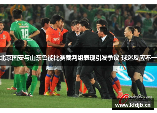 北京国安与山东鲁能比赛裁判组表现引发争议 球迷反应不一